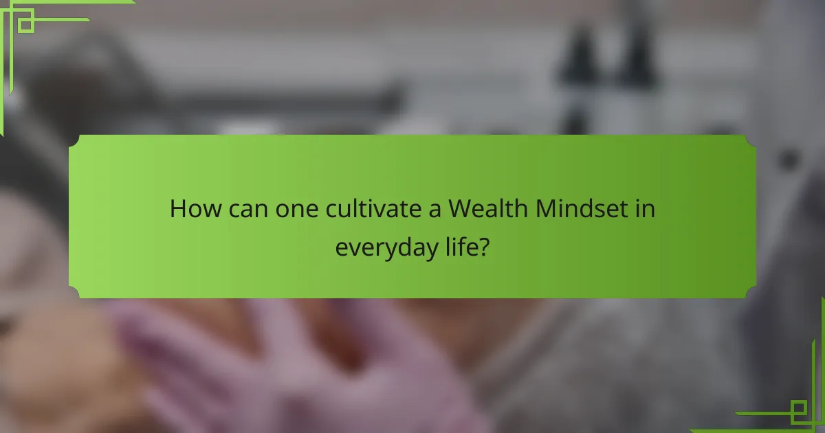 How can one cultivate a Wealth Mindset in everyday life?