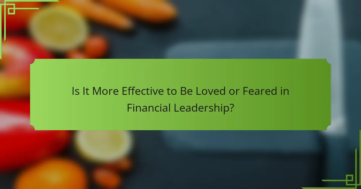 Is It More Effective to Be Loved or Feared in Financial Leadership?