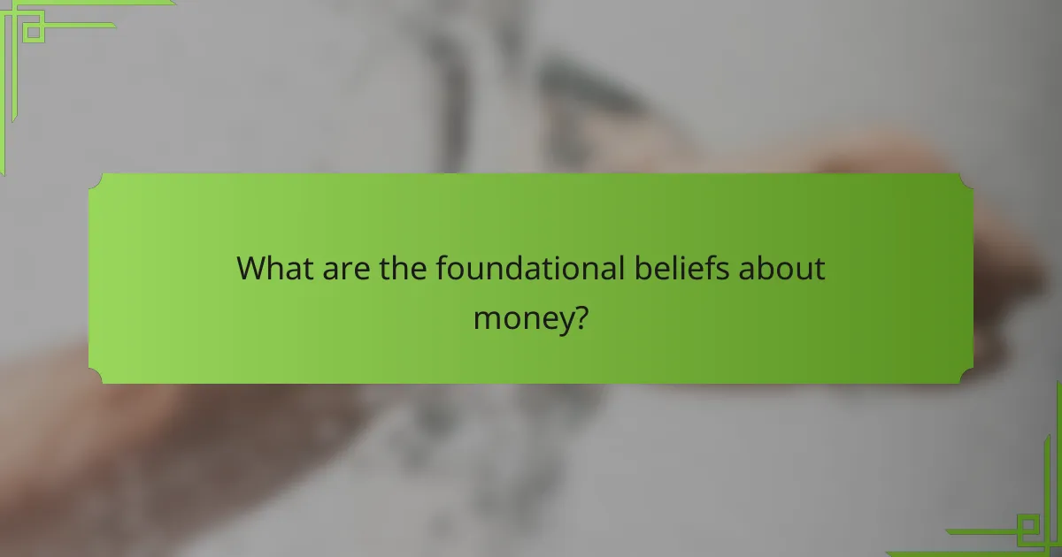 What are the foundational beliefs about money?