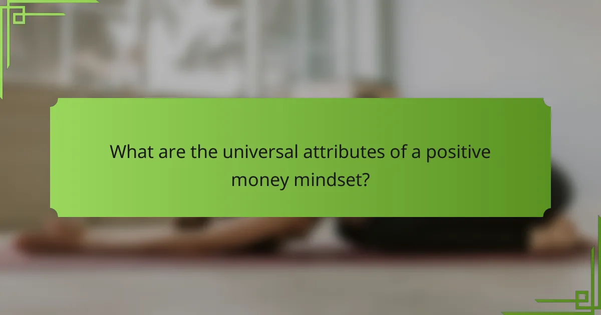 What are the universal attributes of a positive money mindset?