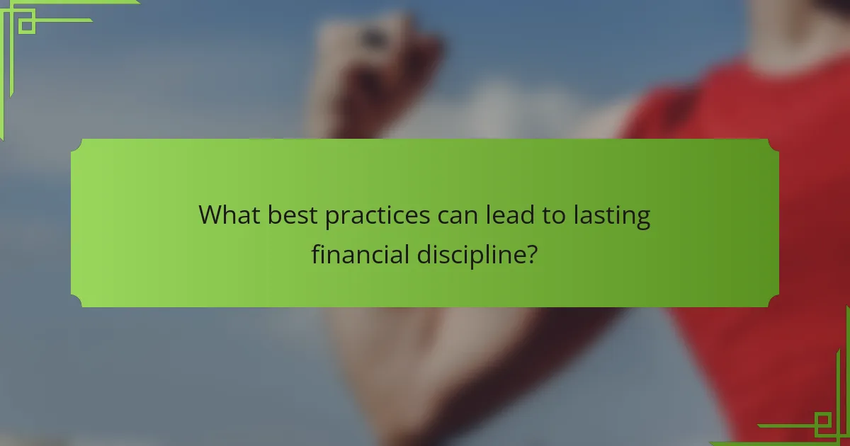 What best practices can lead to lasting financial discipline?