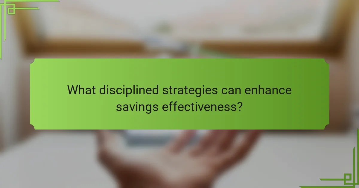 What disciplined strategies can enhance savings effectiveness?